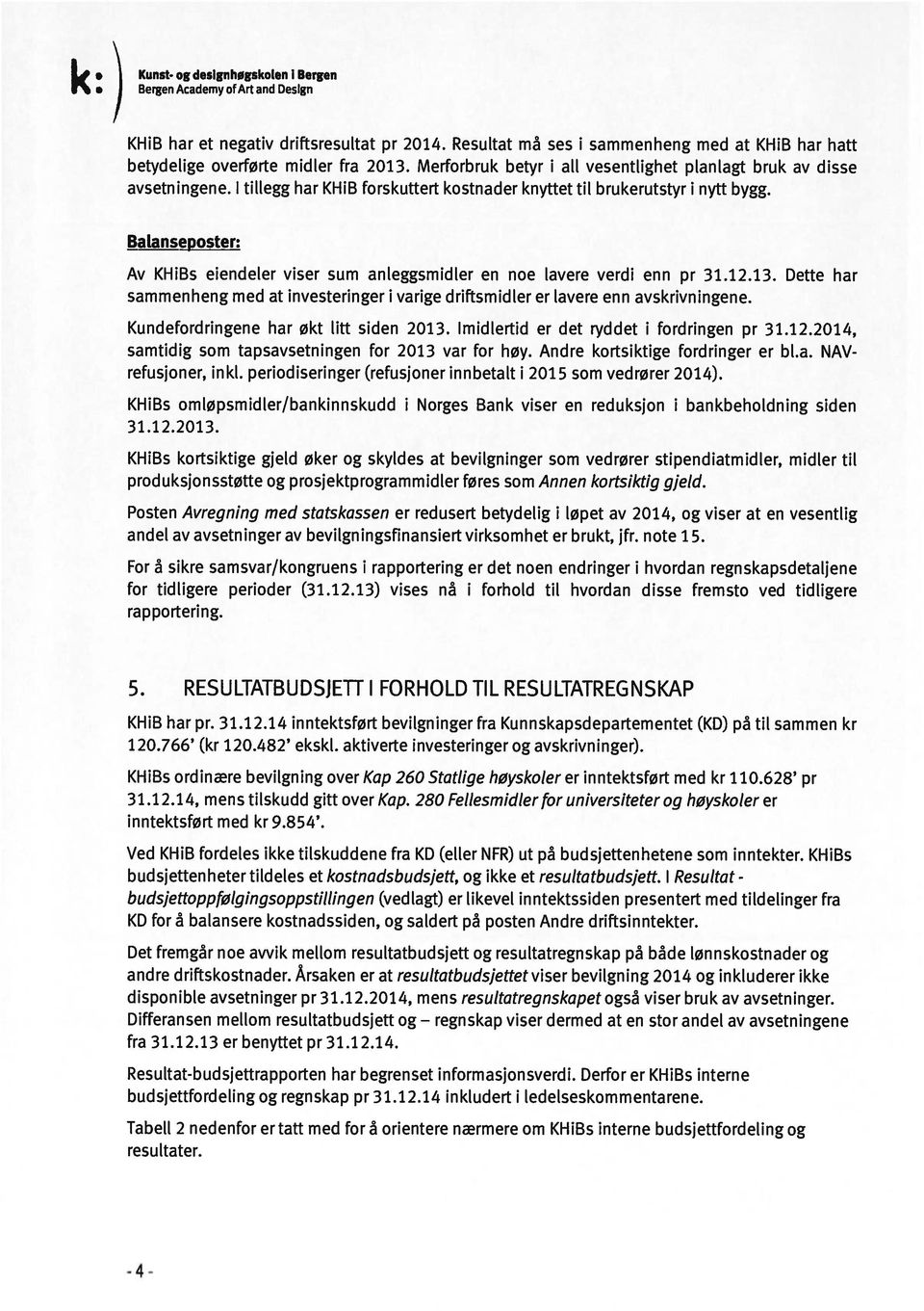 Batanseposter: Av KHiBs eiendeler viser sum anleggsmidler en noe lavere verdi enn pr 31.12.13. Dette har sammenheng med at investeringer i varige driftsmidler er lavere enn avskrivningene.