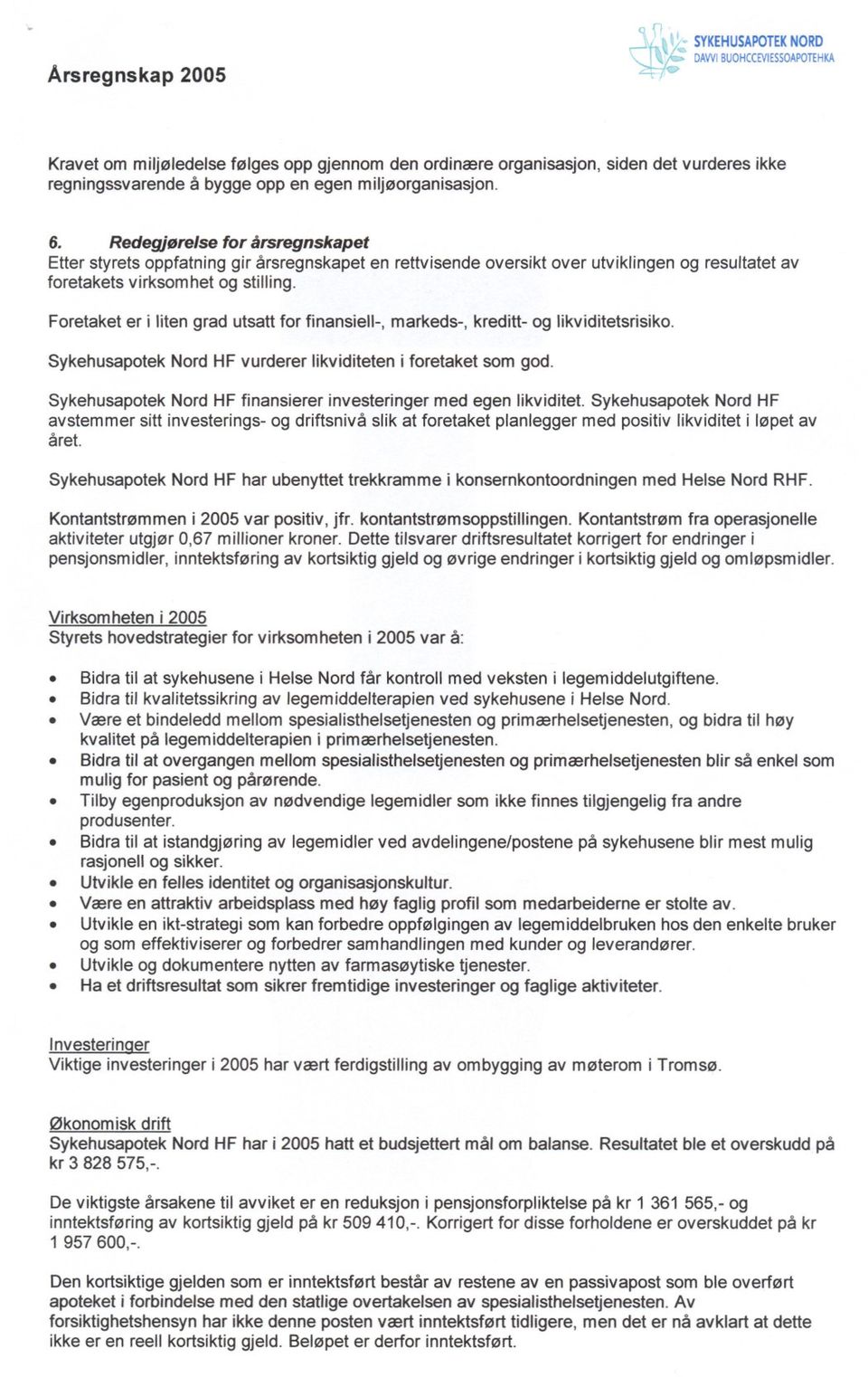 Foretaket er i liten grad utsatt for finansiell-, markeds-, kreditt- og likviditetsrisiko. Sykehusapotek Nord HF vurderer likviditeten i foretaket som god.