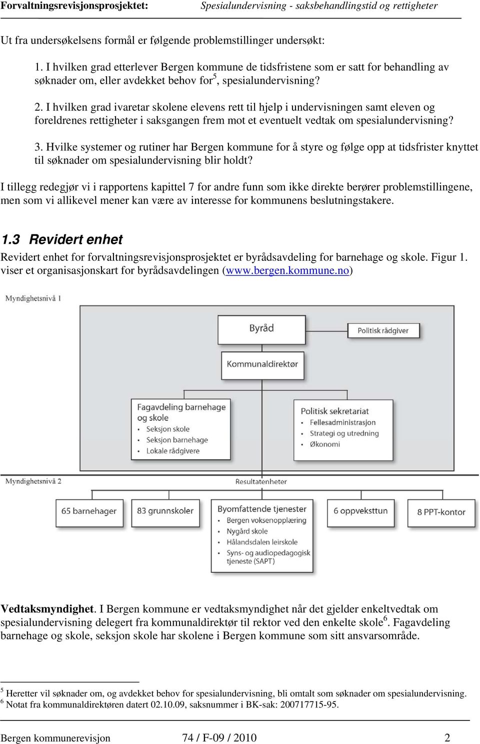 I hvilken grad ivaretar skolene elevens rett til hjelp i undervisningen samt eleven og foreldrenes rettigheter i saksgangen frem mot et eventuelt vedtak om spesialundervisning? 3.