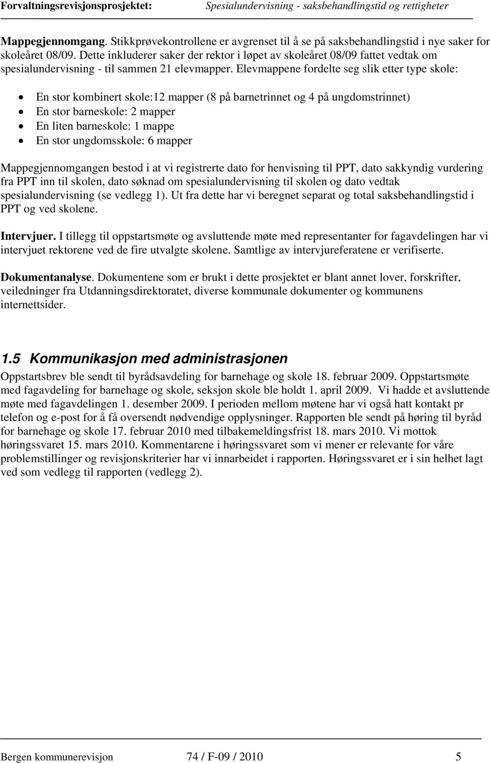 Elevmappene fordelte seg slik etter type skole: En stor kombinert skole:12 mapper (8 på barnetrinnet og 4 på ungdomstrinnet) En stor barneskole: 2 mapper En liten barneskole: 1 mappe En stor