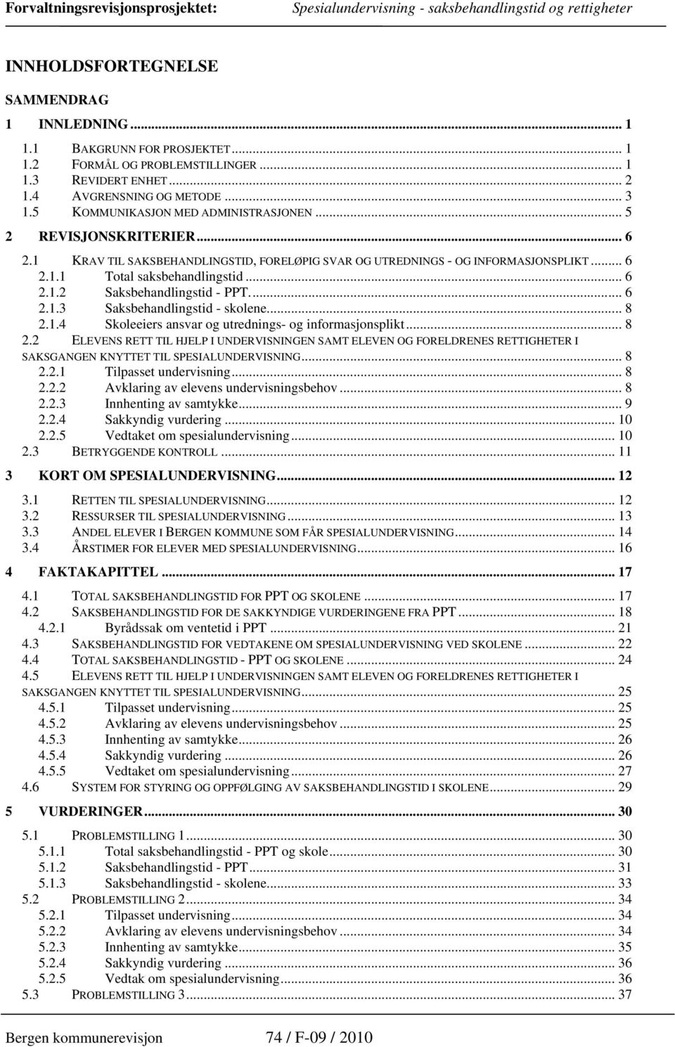 .. 6 2.1.3 Saksbehandlingstid - skolene... 8 2.1.4 Skoleeiers ansvar og utrednings- og informasjonsplikt... 8 2.2 ELEVENS RETT TIL HJELP I UNDERVISNINGEN SAMT ELEVEN OG FORELDRENES RETTIGHETER I SAKSGANGEN KNYTTET TIL SPESIALUNDERVISNING.