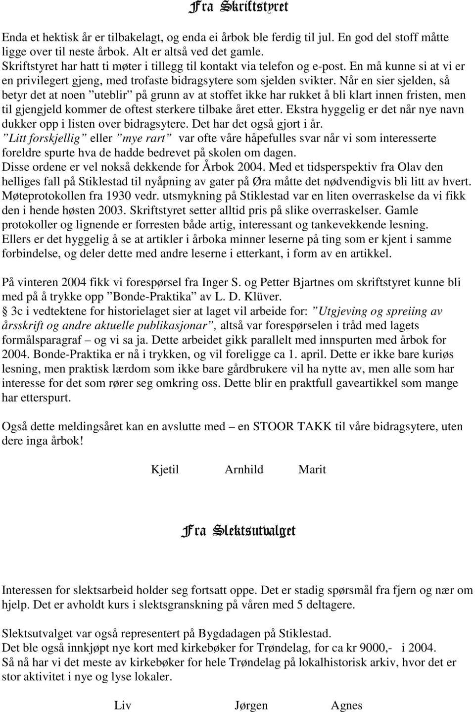 Når en sier sjelden, så betyr det at noen uteblir på grunn av at stoffet ikke har rukket å bli klart innen fristen, men til gjengjeld kommer de oftest sterkere tilbake året etter.