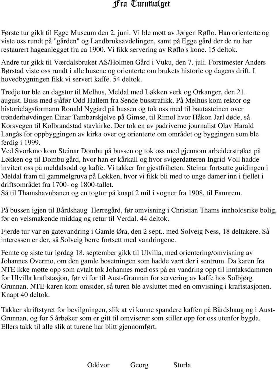 Andre tur gikk til Værdalsbruket AS/Holmen Gård i Vuku, den 7. juli. Forstmester Anders Børstad viste oss rundt i alle husene og orienterte om brukets historie og dagens drift.