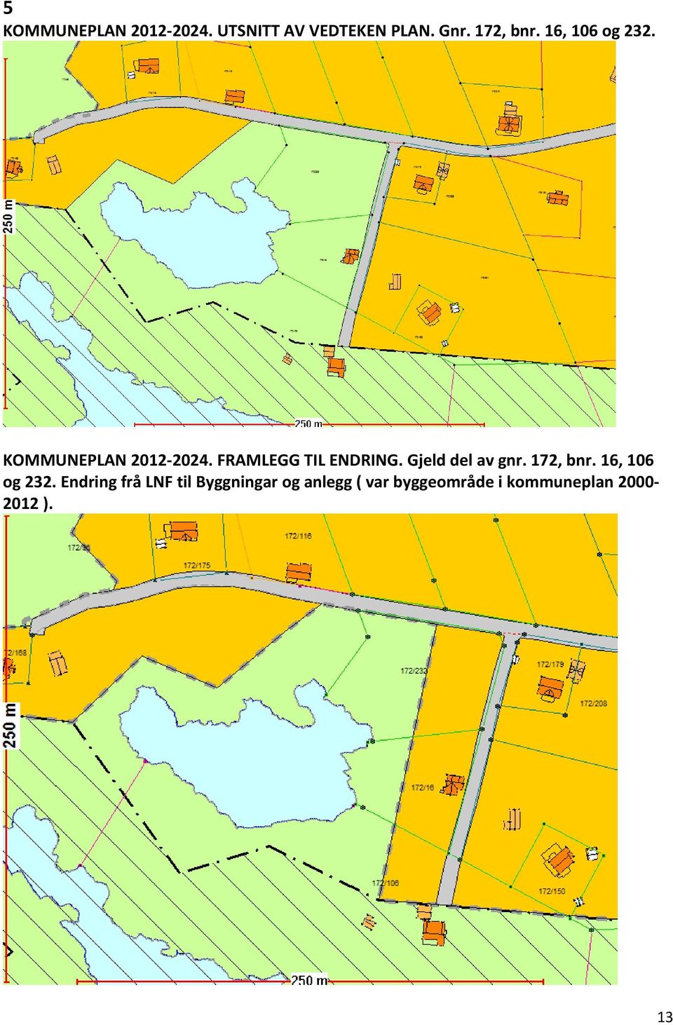 Gjeld del av gnr. 172, bnr. 16, 106 og 232.