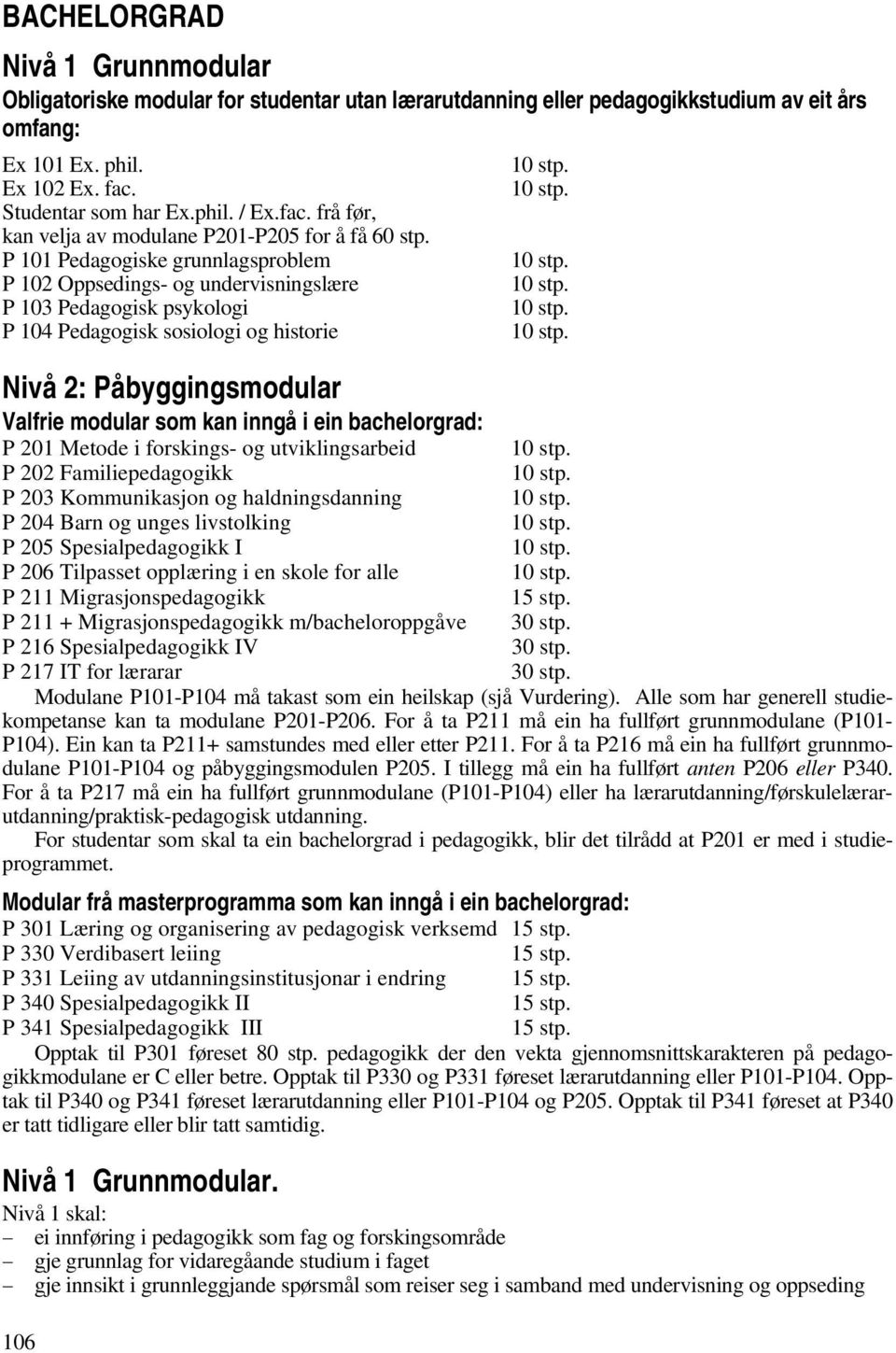 P 101 Pedagogiske grunnlagsproblem P 102 Oppsedings- og undervisningslære P 103 Pedagogisk psykologi P 104 Pedagogisk sosiologi og historie Nivå 2: Påbyggingsmodular Valfrie modular som kan inngå i