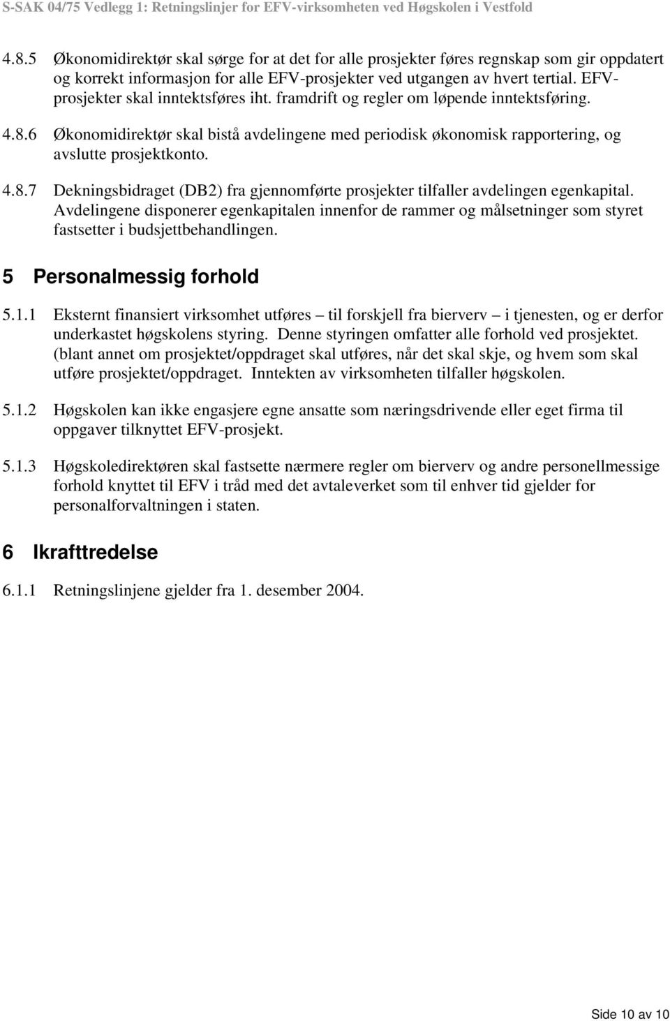 Avdelingene disponerer egenkapitalen innenfor de rammer og målsetninger som styret fastsetter i budsjettbehandlingen. 5 Personalmessig forhold 5.1.