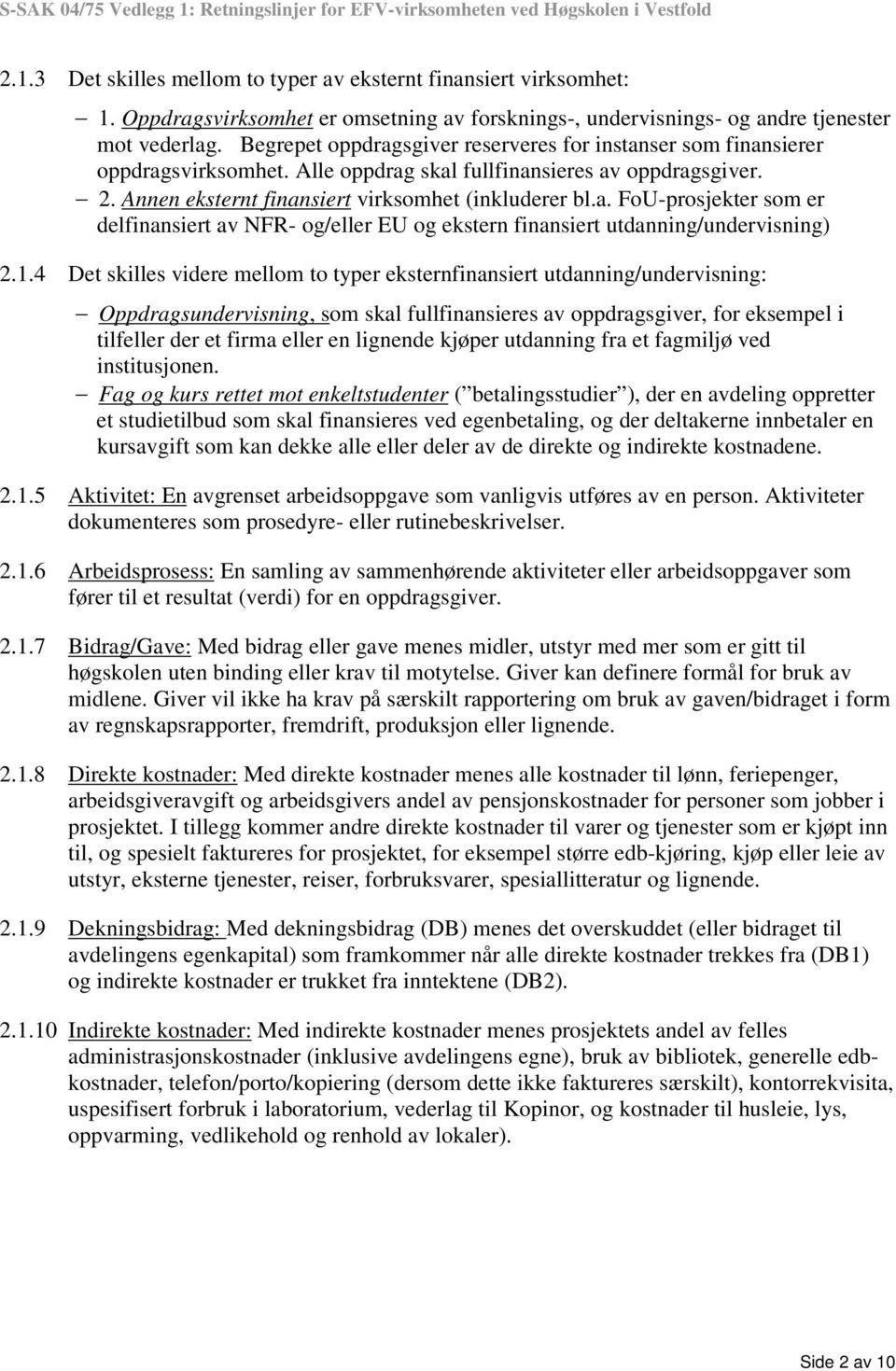 1.4 Det skilles videre mellom to typer eksternfinansiert utdanning/undervisning: Oppdragsundervisning, som skal fullfinansieres av oppdragsgiver, for eksempel i tilfeller der et firma eller en