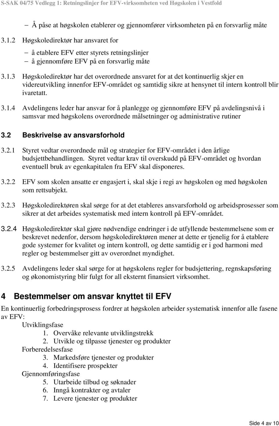 3 Høgskoledirektør har det overordnede ansvaret for at det kontinuerlig skjer en videreutvikling innenfor EFV-området og samtidig sikre at hensynet til intern kontroll blir ivaretatt. 3.1.