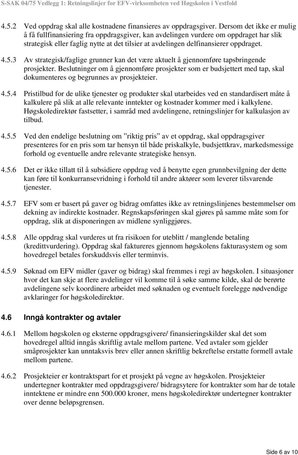 3 Av strategisk/faglige grunner kan det være aktuelt å gjennomføre tapsbringende prosjekter.