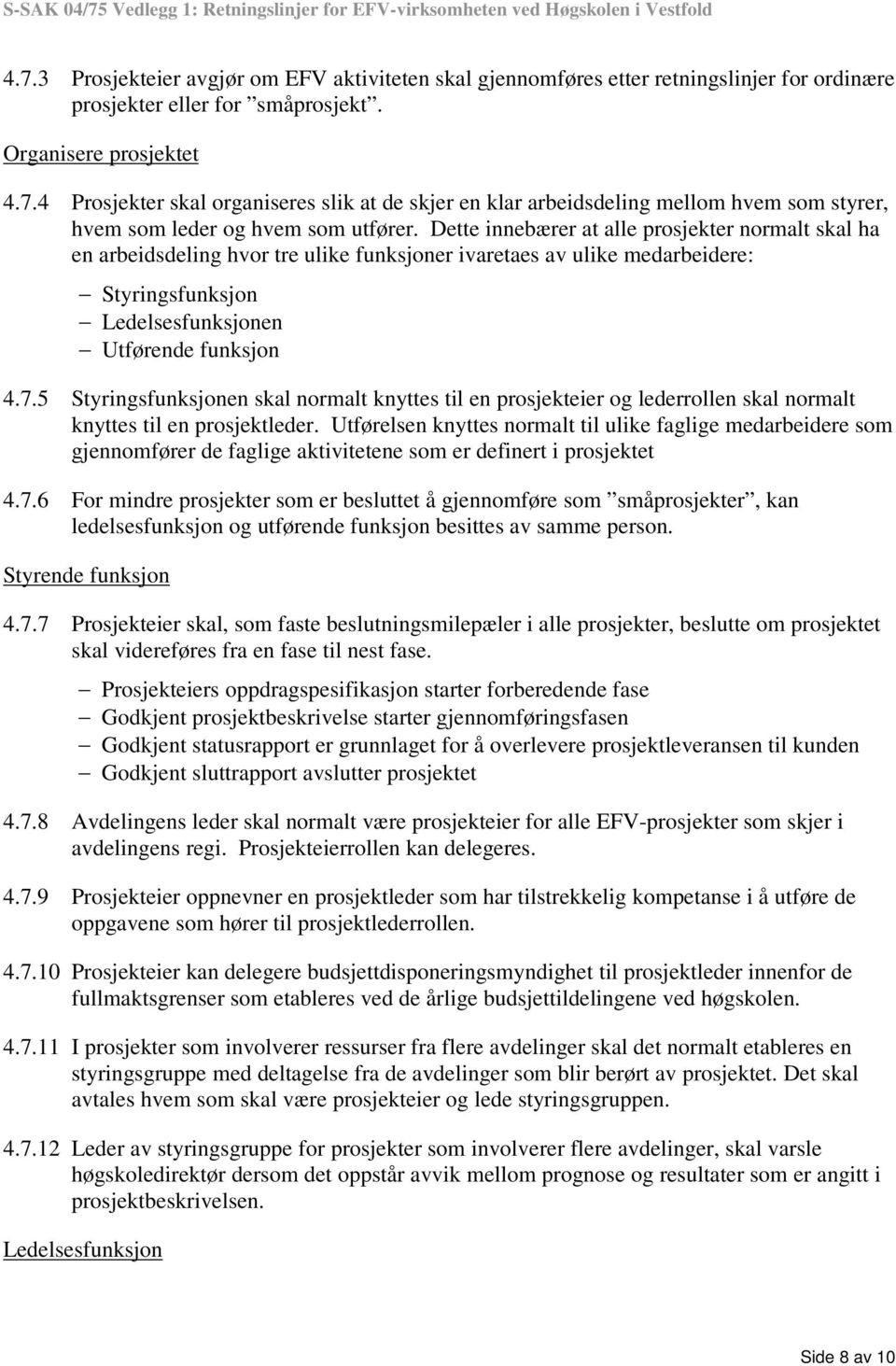 5 Styringsfunksjonen skal normalt knyttes til en prosjekteier og lederrollen skal normalt knyttes til en prosjektleder.