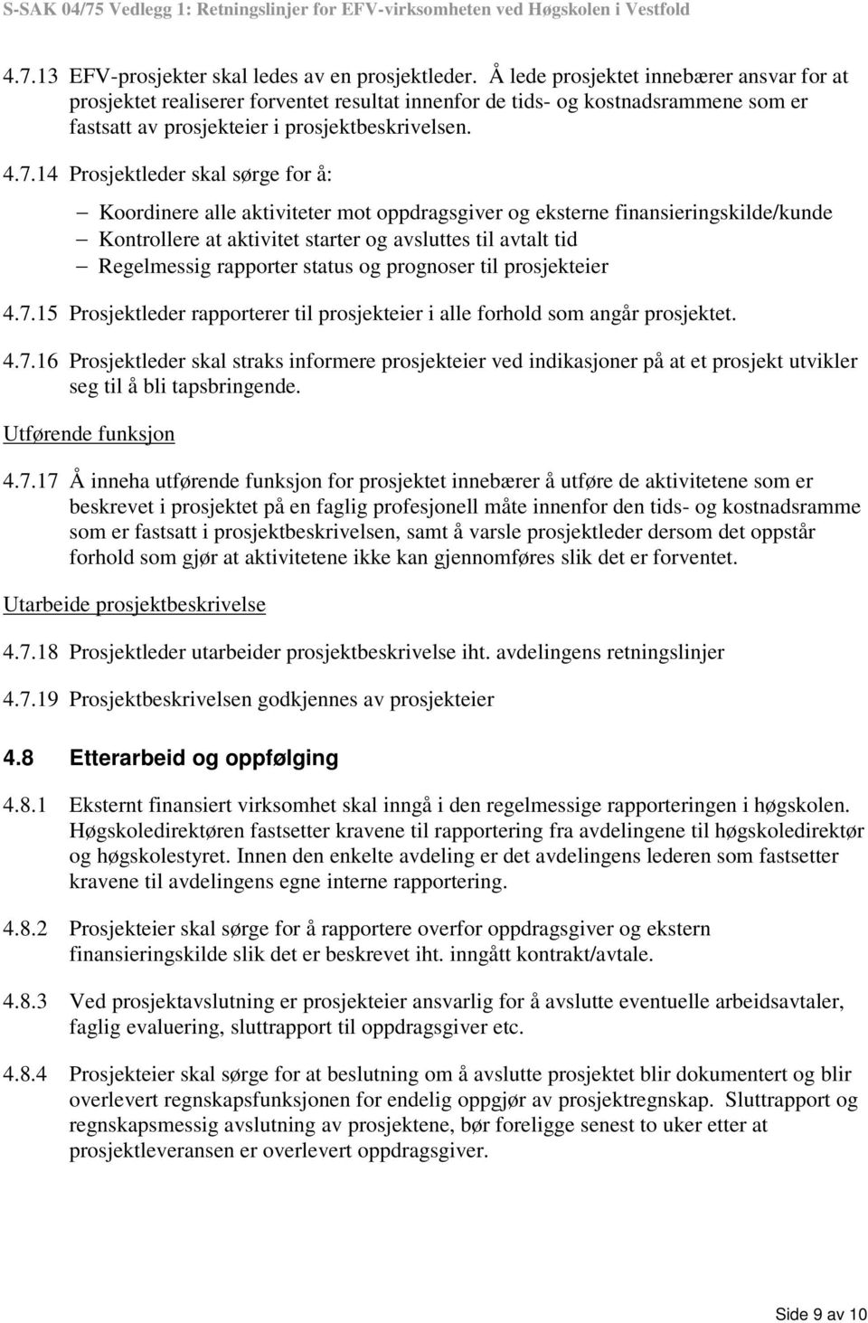 14 Prosjektleder skal sørge for å: Koordinere alle aktiviteter mot oppdragsgiver og eksterne finansieringskilde/kunde Kontrollere at aktivitet starter og avsluttes til avtalt tid Regelmessig