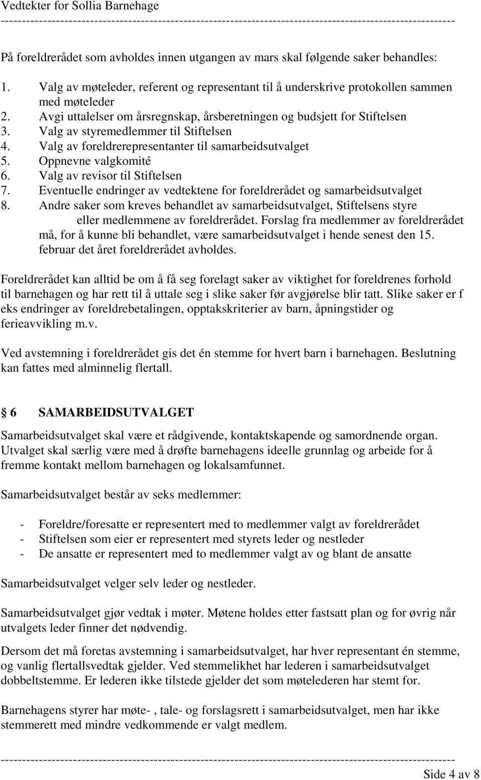 Valg av revisor til Stiftelsen 7. Eventuelle endringer av vedtektene for foreldrerådet og samarbeidsutvalget 8.