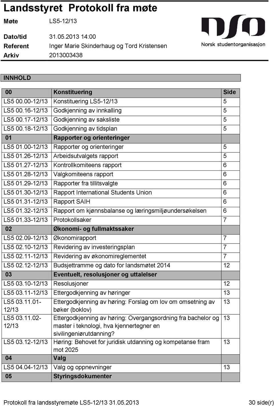 18-12/13 Godkjenning av tidsplan 5 01 Rapporter og orienteringer LS5 01.00-12/13 Rapporter og orienteringer 5 LS5 01.26-12/13 Arbeidsutvalgets rapport 5 LS5 01.