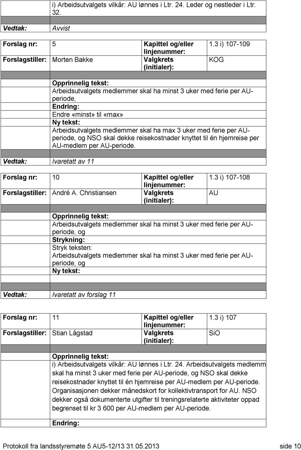 AUperiode, og NSO skal dekke reisekostnader knyttet til én hjemreise per AU-medlem per AU-periode. Forslag nr: 10 Kapittel og/eller Forslagstiller: André A. Christiansen 1.