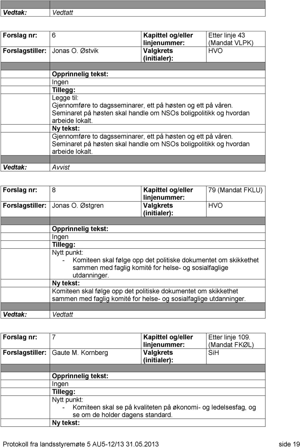 Seminaret på høsten skal handle om NSOs boligpolitikk og hvordan arbeide lokalt. Avvist Forslag nr: 8 Kapittel og/eller Forslagstiller: Jonas O.