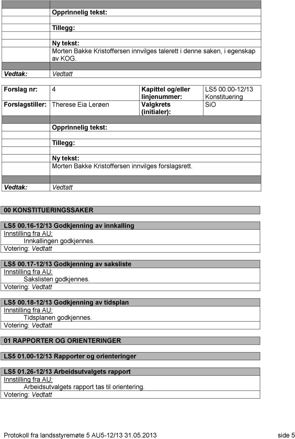 Votering: Vedtatt LS5 00.17-12/13 Godkjenning av saksliste Sakslisten godkjennes. Votering: Vedtatt LS5 00.18-12/13 Godkjenning av tidsplan Tidsplanen godkjennes.