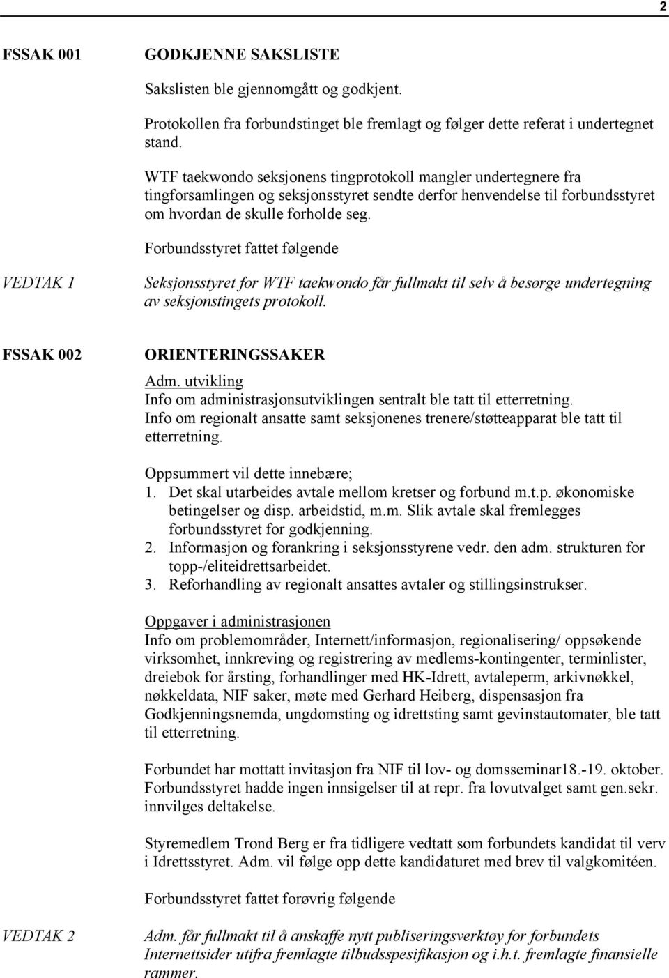 Forbundsstyret fattet følgende VEDTAK 1 Seksjonsstyret for WTF taekwondo får fullmakt til selv å besørge undertegning av seksjonstingets protokoll. FSSAK 002 ORIENTERINGSSAKER Adm.