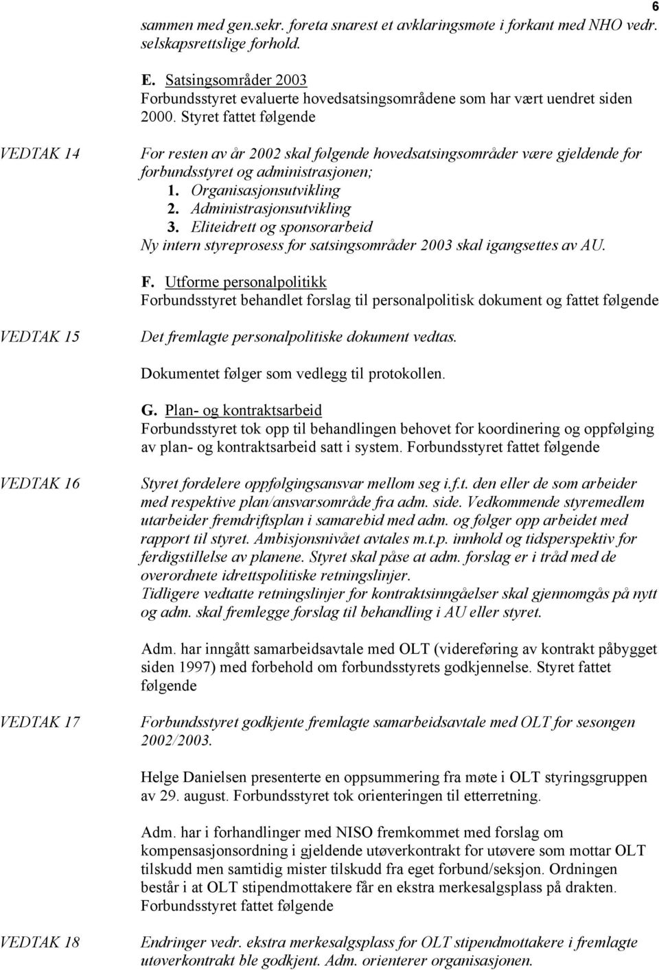 Styret fattet følgende VEDTAK 14 For resten av år 2002 skal følgende hovedsatsingsområder være gjeldende for forbundsstyret og administrasjonen; 1. Organisasjonsutvikling 2.