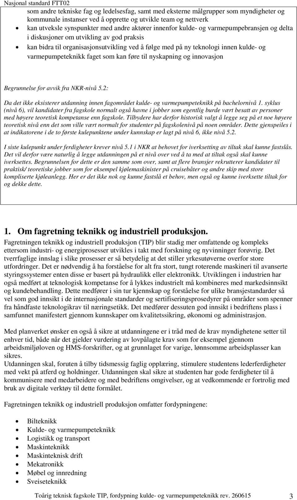 som kan føre til nyskapning og innovasjon Begrunnelse for avvik fra NKR-nivå 5.2: Da det ikke eksisterer utdanning innen fagområdet kulde- og varmepumpeteknikk på bachelornivå 1.