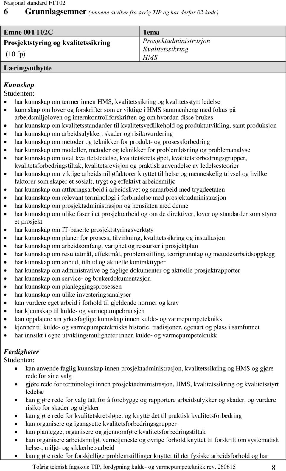 disse brukes har kunnskap om kvalitetsstandarder til kvalitetsvedlikehold og produktutvikling, samt produksjon har kunnskap om arbeidsulykker, skader og risikovurdering har kunnskap om metoder og