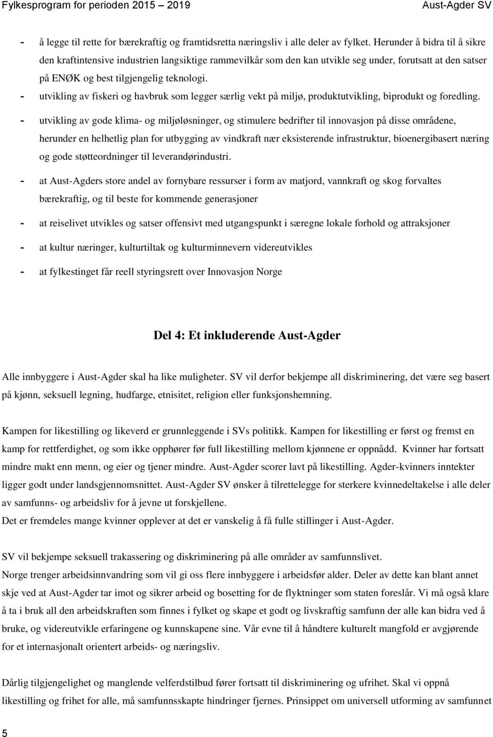 - utvikling av fiskeri og havbruk som legger særlig vekt på miljø, produktutvikling, biprodukt og foredling.