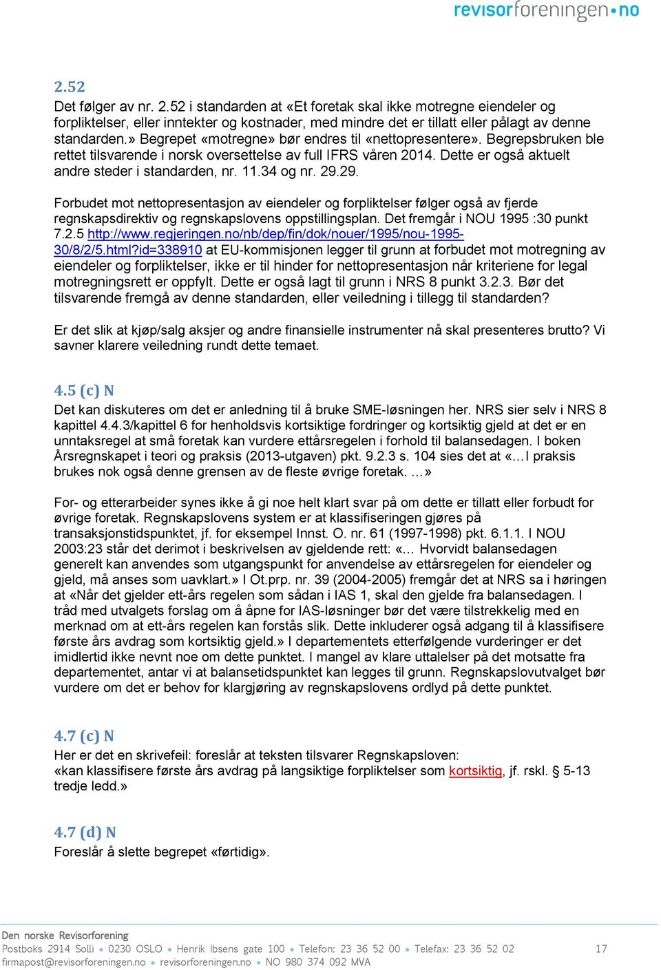 34 og nr. 29.29. Forbudet mot nettopresentasjon av eiendeler og forpliktelser følger også av fjerde regnskapsdirektiv og regnskapslovens oppstillingsplan. Det fremgår i NOU 1995 :30 punkt 7.2.5 http://www.