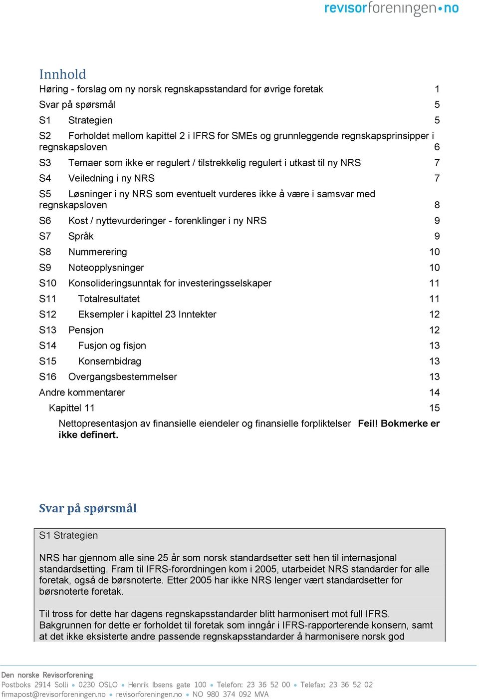 regnskapsloven 8 S6 Kost / nyttevurderinger - forenklinger i ny NRS 9 S7 Språk 9 S8 Nummerering 10 S9 Noteopplysninger 10 S10 Konsolideringsunntak for investeringsselskaper 11 S11 Totalresultatet 11