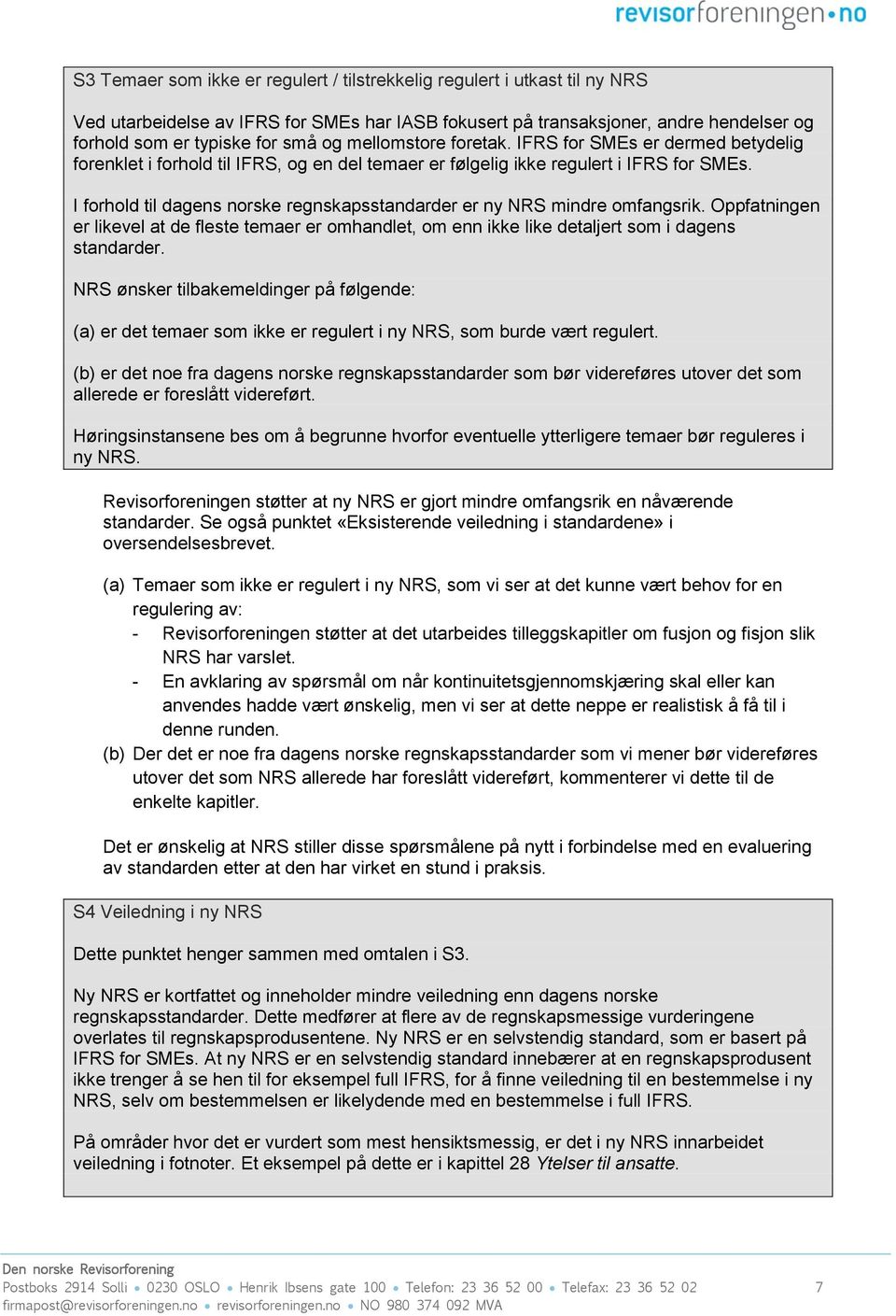 I forhold til dagens norske regnskapsstandarder er ny NRS mindre omfangsrik. Oppfatningen er likevel at de fleste temaer er omhandlet, om enn ikke like detaljert som i dagens standarder.