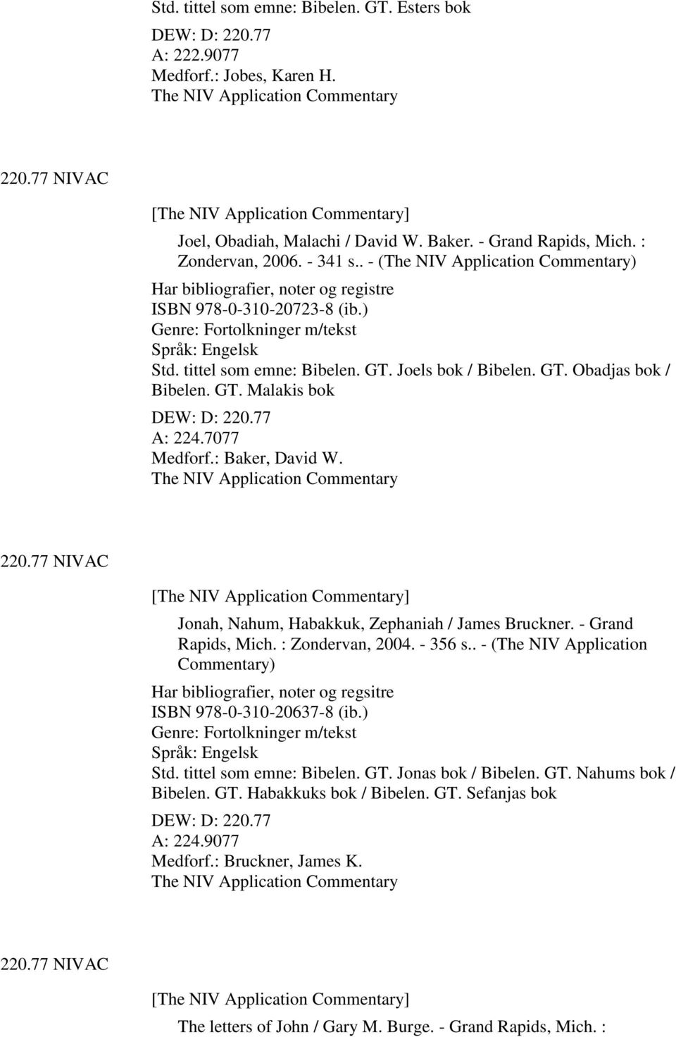 . - (The NIV Application Commentary) Har bibliografier, noter og registre ISBN 978-0-310-20723-8 (ib.) Genre: Fortolkninger m/tekst Std. tittel som emne: Bibelen. GT. Joels bok / Bibelen. GT. Obadjas bok / Bibelen.