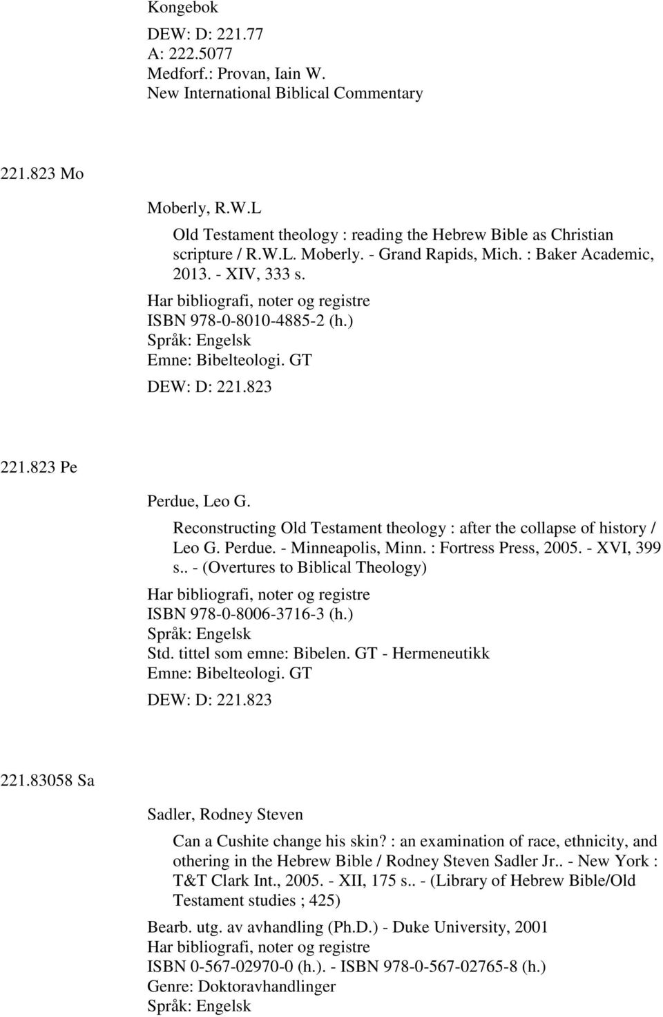 823 Pe Perdue, Leo G. Reconstructing Old Testament theology : after the collapse of history / Leo G. Perdue. - Minneapolis, Minn. : Fortress Press, 2005. - XVI, 399 s.