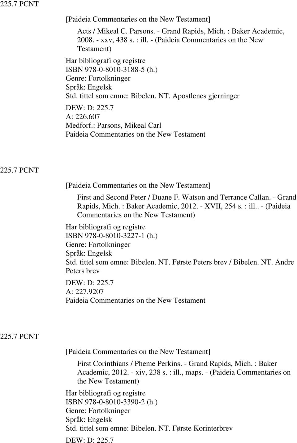 7 A: 226.607 Medforf.: Parsons, Mikeal Carl Paideia Commentaries on the New Testament 225.7 PCNT [Paideia Commentaries on the New Testament] First and Second Peter / Duane F.