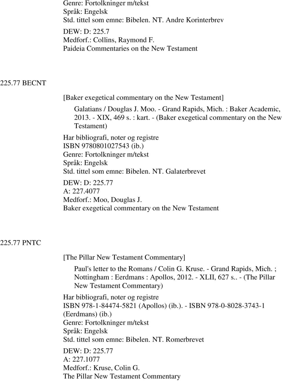 - (Baker exegetical commentary on the New Testament) Har bibliografi, noter og registre ISBN 9780801027543 (ib.) Genre: Fortolkninger m/tekst Std. tittel som emne: Bibelen. NT.