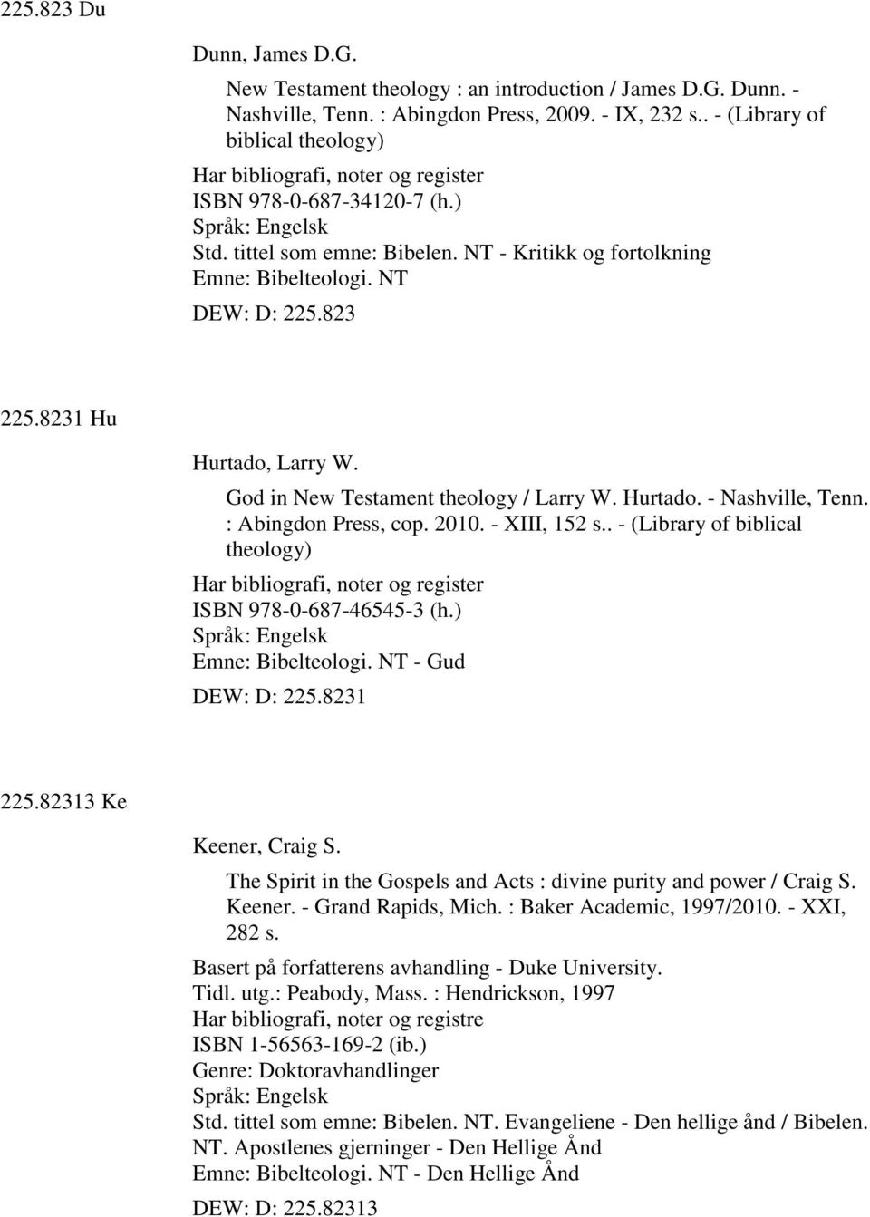 8231 Hu Hurtado, Larry W. God in New Testament theology / Larry W. Hurtado. - Nashville, Tenn. : Abingdon Press, cop. 2010. - XIII, 152 s.