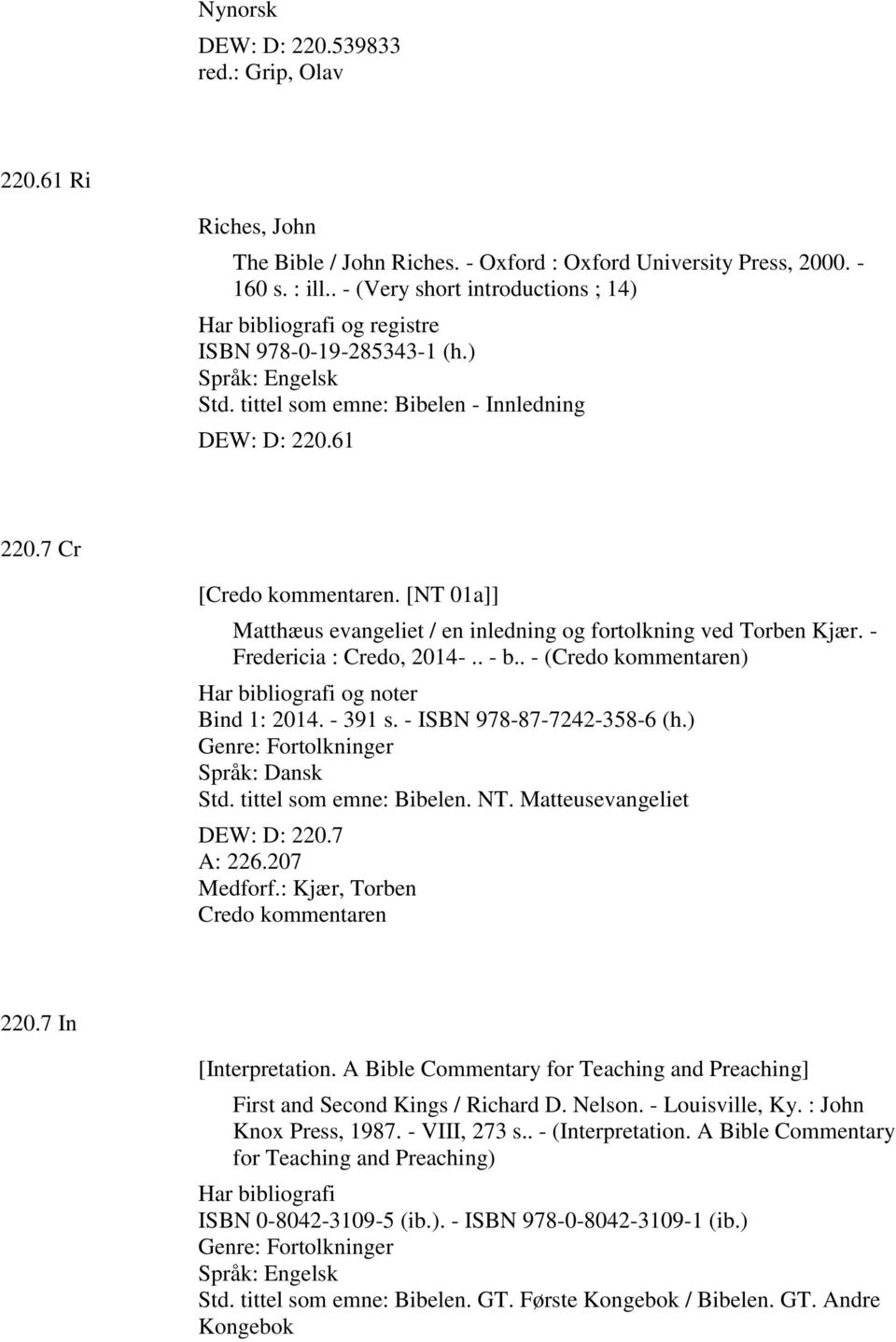 [NT 01a]] Matthæus evangeliet / en inledning og fortolkning ved Torben Kjær. - Fredericia : Credo, 2014-.. - b.. - (Credo kommentaren) Har bibliografi og noter Bind 1: 2014. - 391 s.