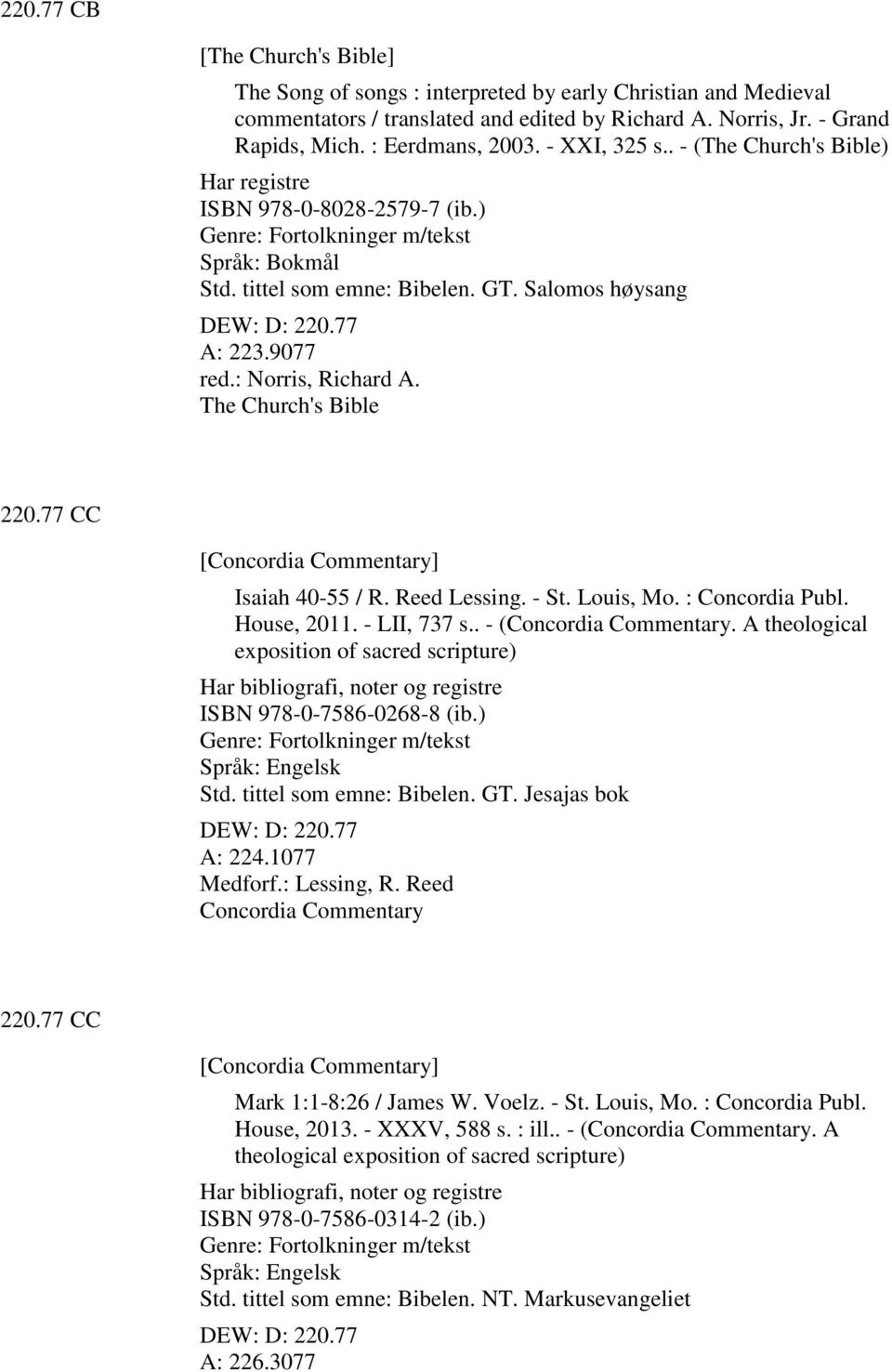 : Norris, Richard A. The Church's Bible 220.77 CC [Concordia Commentary] Isaiah 40-55 / R. Reed Lessing. - St. Louis, Mo. : Concordia Publ. House, 2011. - LII, 737 s.. - (Concordia Commentary.