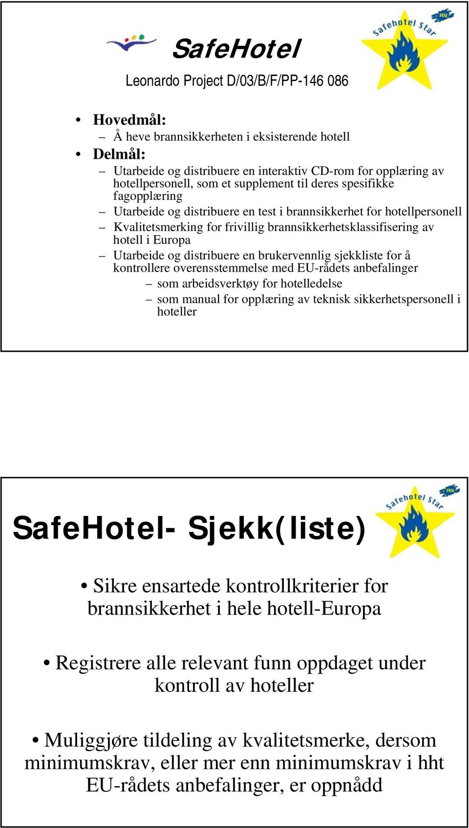 Utarbeide og distribuere en brukervennlig sjekkliste for å kontrollere overensstemmelse med EU-rådets anbefalinger som arbeidsverktøy for hotelledelse som manual for opplæring av teknisk