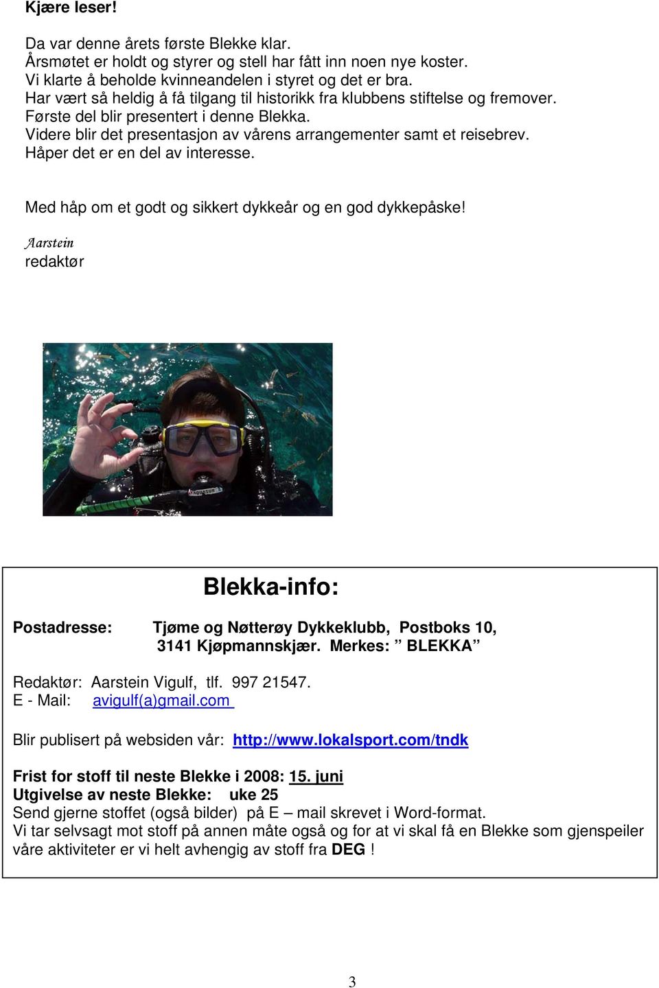 Håper det er en del av interesse. Med håp om et godt og sikkert dykkeår og en god dykkepåske! Aarstein redaktør Blekka-info: Postadresse: Tjøme og Nøtterøy Dykkeklubb, Postboks 10, 3141 Kjøpmannskjær.