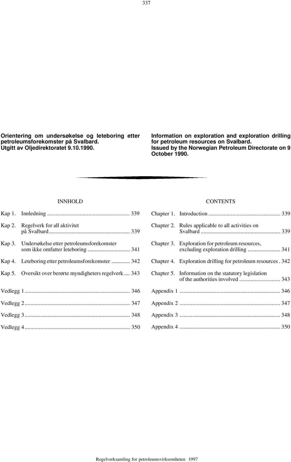 Rules applicable to all activities on Svalbard... 339 Kap 3. Undersøkelse etter petroleumsforekomster som ikke omfatter leteboring... 341 Chapter 3.