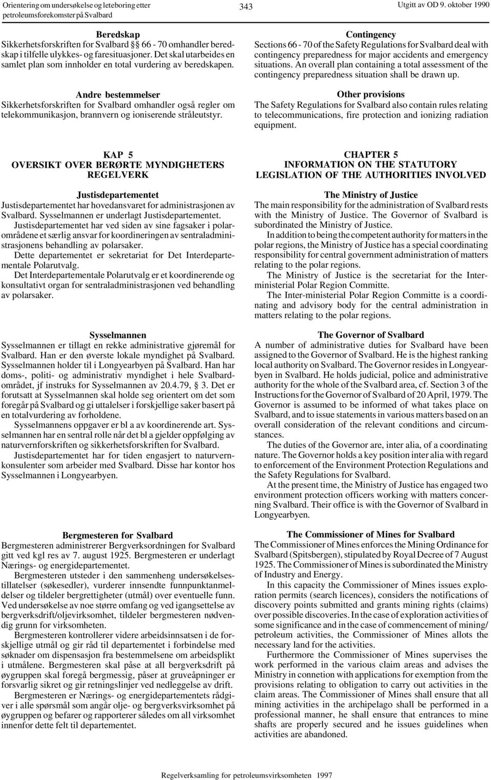 Contingency Sections 66-70 of the Safety Regulations for Svalbard deal with contingency preparedness for major accidents and emergency situations.