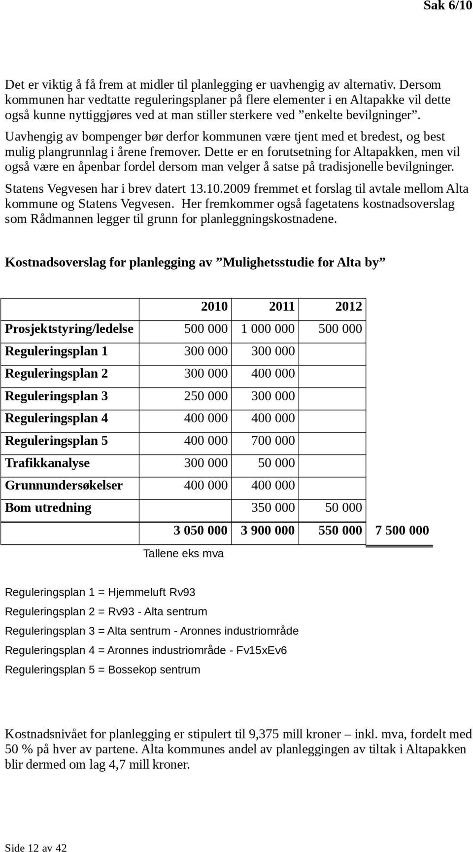 Uavhengig av bompenger bør derfor kommunen være tjent med et bredest, og best mulig plangrunnlag i årene fremover.