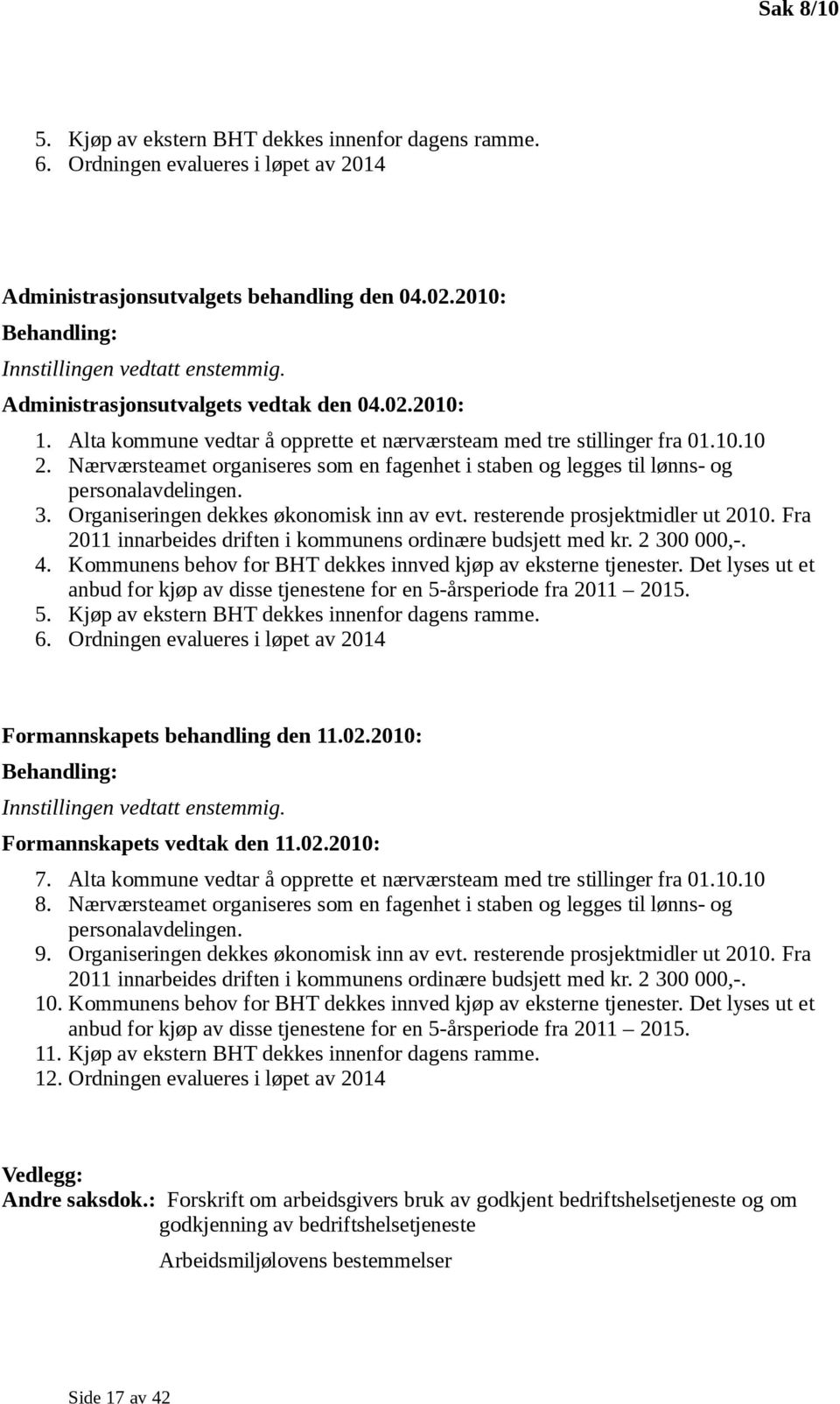 Nærværsteamet organiseres som en fagenhet i staben og legges til lønns- og personalavdelingen. 3. Organiseringen dekkes økonomisk inn av evt. resterende prosjektmidler ut 2010.