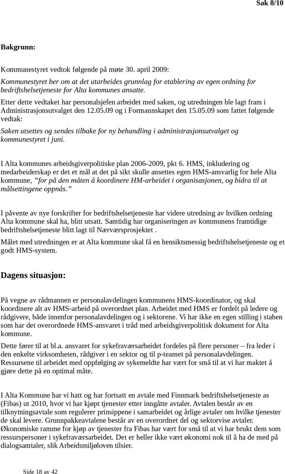 Etter dette vedtaket har personalsjefen arbeidet med saken, og utredningen ble lagt fram i Administrasjonsutvalget den 12.05.