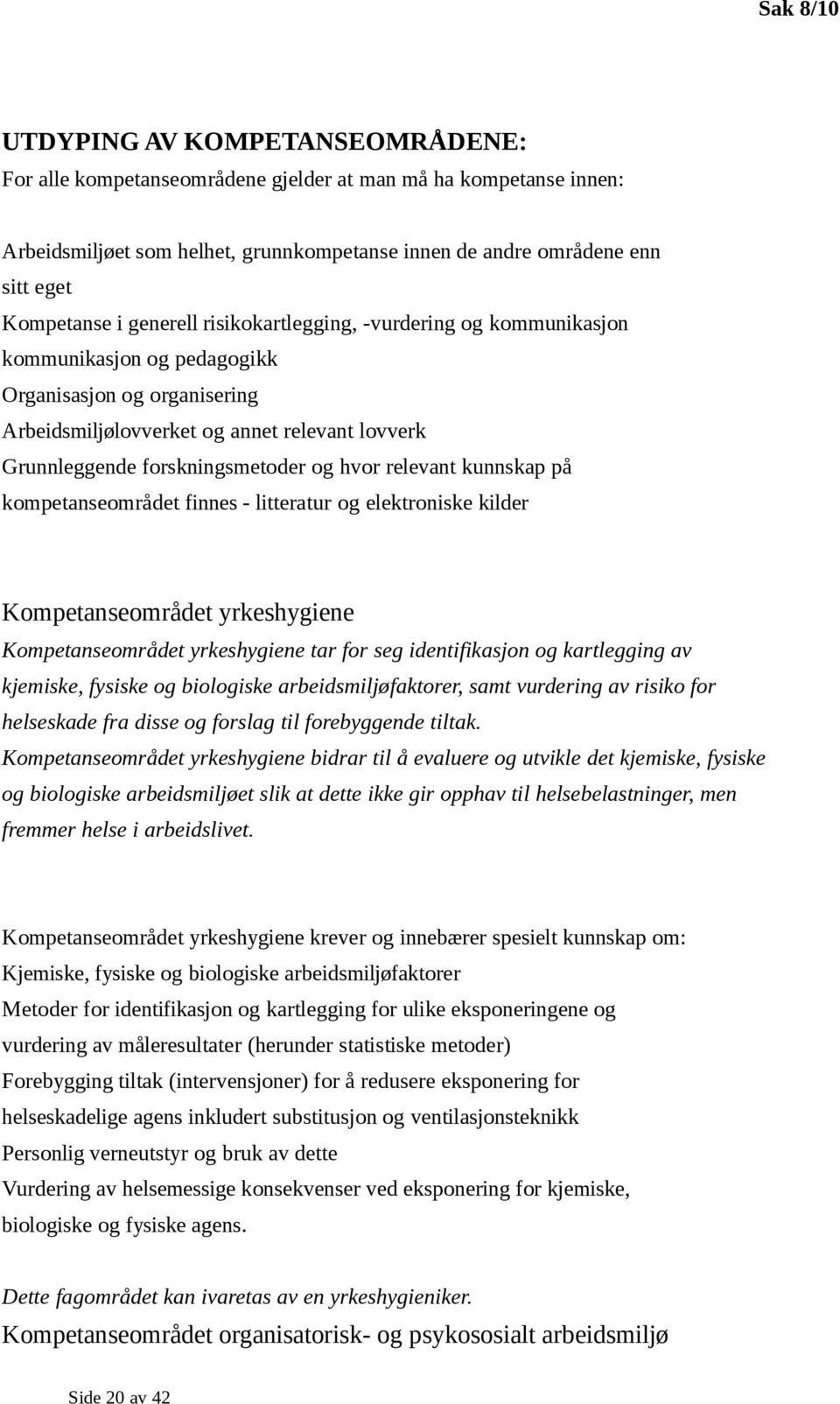 hvor relevant kunnskap på kompetanseområdet finnes - litteratur og elektroniske kilder Kompetanseområdet yrkeshygiene Kompetanseområdet yrkeshygiene tar for seg identifikasjon og kartlegging av