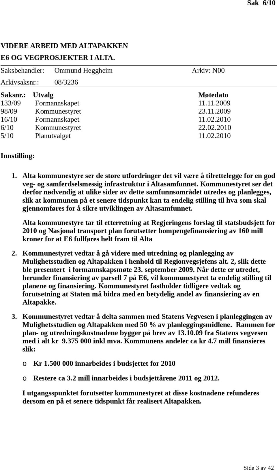 Alta kommunestyre ser de store utfordringer det vil være å tilrettelegge for en god veg- og samferdselsmessig infrastruktur i Altasamfunnet.