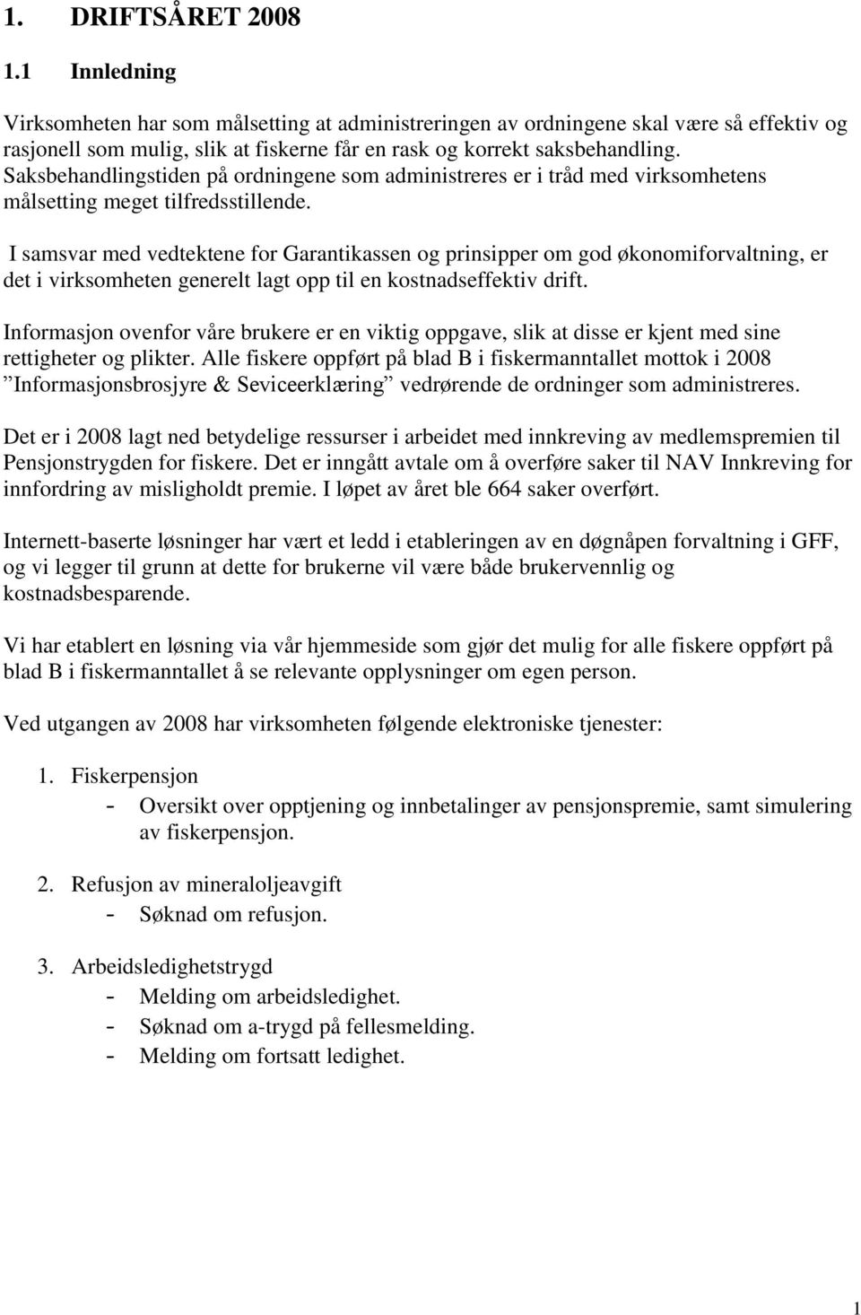 Saksbehandlingstiden på ordningene som administreres er i tråd med virksomhetens målsetting meget tilfredsstillende.