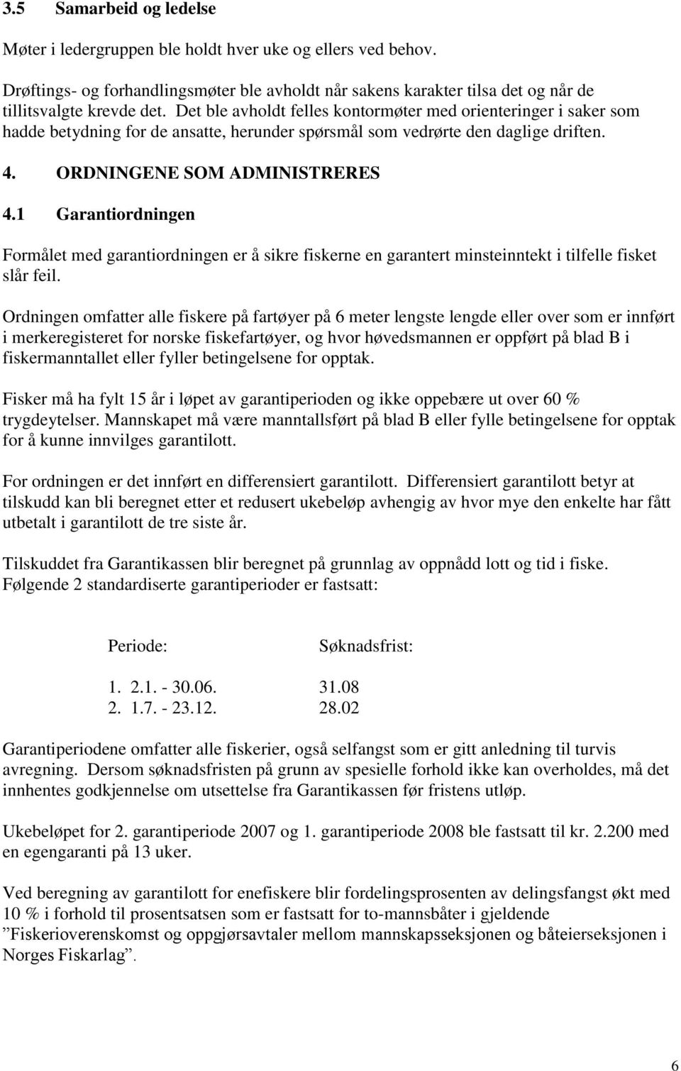 1 Garantiordningen Formålet med garantiordningen er å sikre fiskerne en garantert minsteinntekt i tilfelle fisket slår feil.