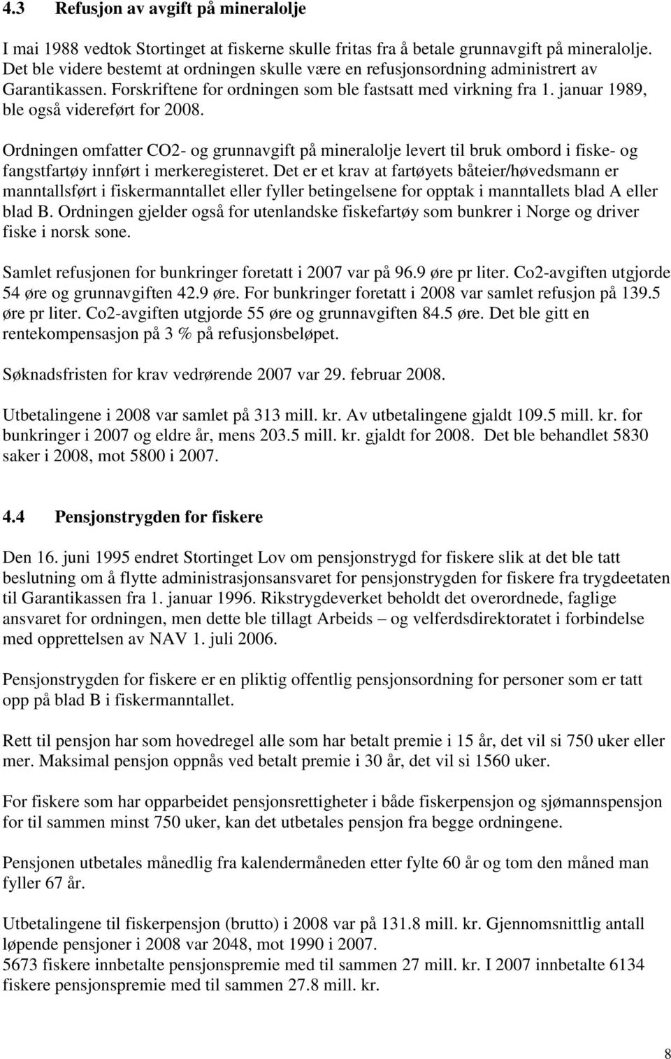 januar 1989, ble også videreført for 2008. Ordningen omfatter CO2- og grunnavgift på mineralolje levert til bruk ombord i fiske- og fangstfartøy innført i merkeregisteret.