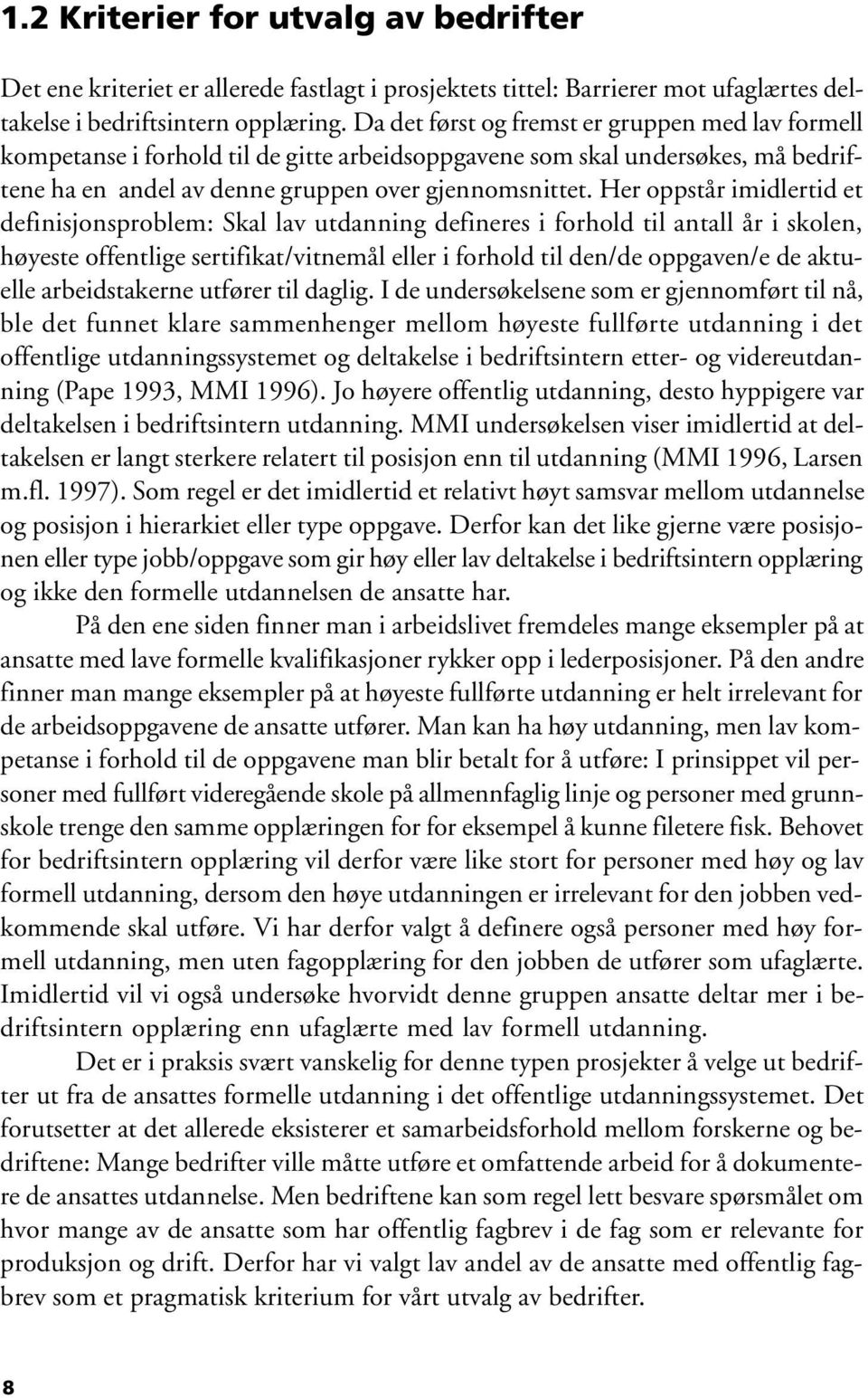 Her oppstår imidlertid et definisjonsproblem: Skal lav utdanning defineres i forhold til antall år i skolen, høyeste offentlige sertifikat/vitnemål eller i forhold til den/de oppgaven/e de aktuelle