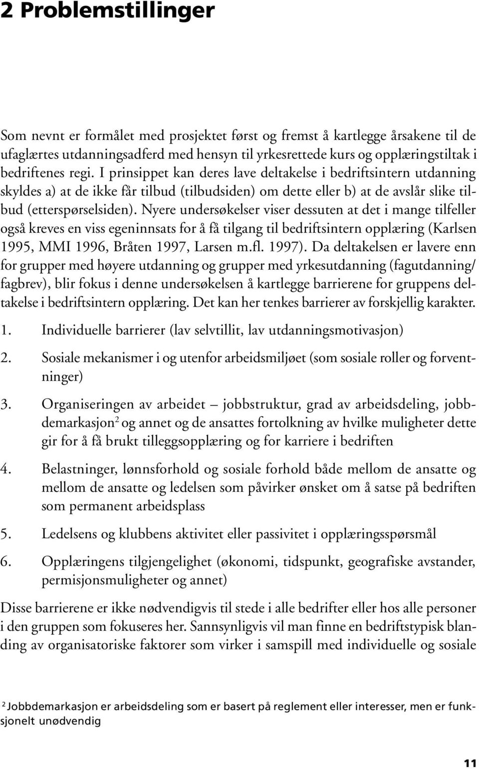 Nyere undersøkelser viser dessuten at det i mange tilfeller også kreves en viss egeninnsats for å få tilgang til bedriftsintern opplæring (Karlsen 1995, MMI 1996, Bråten 1997, Larsen m.fl. 1997).