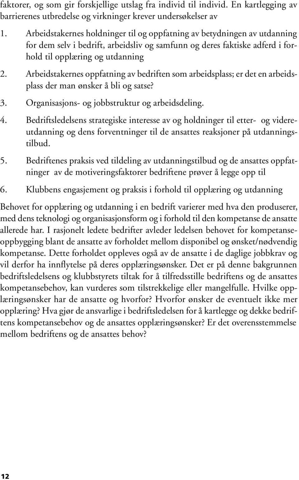 Arbeidstakernes oppfatning av bedriften som arbeidsplass; er det en arbeidsplass der man ønsker å bli og satse? 3. Organisasjons- og jobbstruktur og arbeidsdeling. 4.